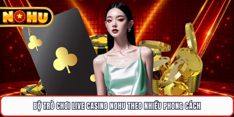 Bộ trò chơi live casino NOHU theo nhiều phong cách