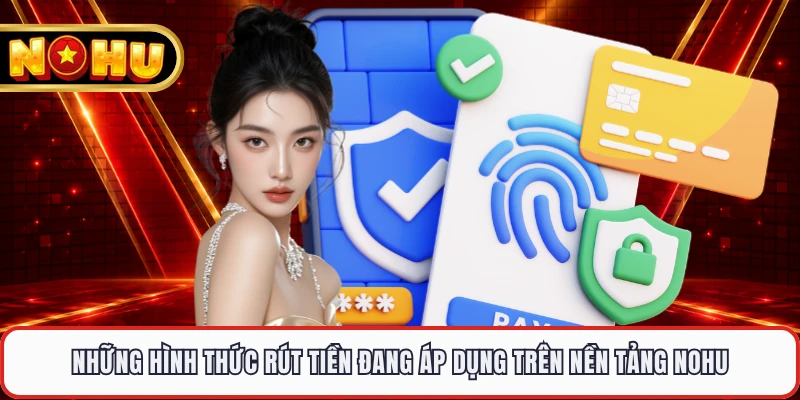 Những hình thức rút tiền đang áp dụng trên nền tảng NOHU